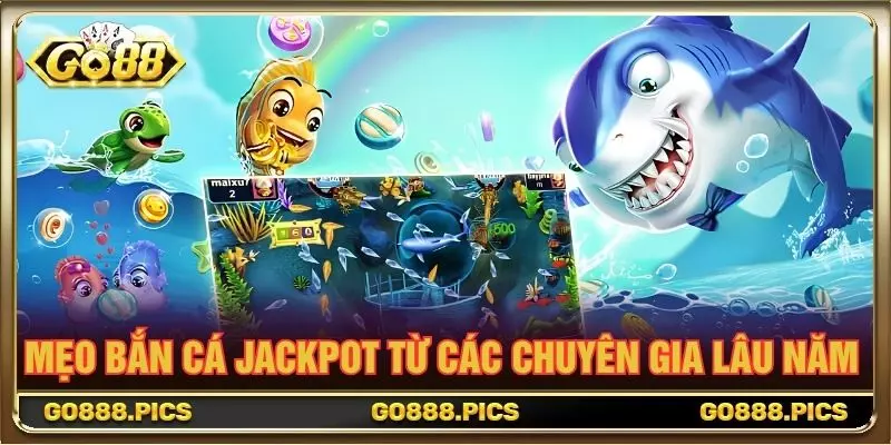 Mẹo bắn cá jackpot từ các chuyên gia lâu năm