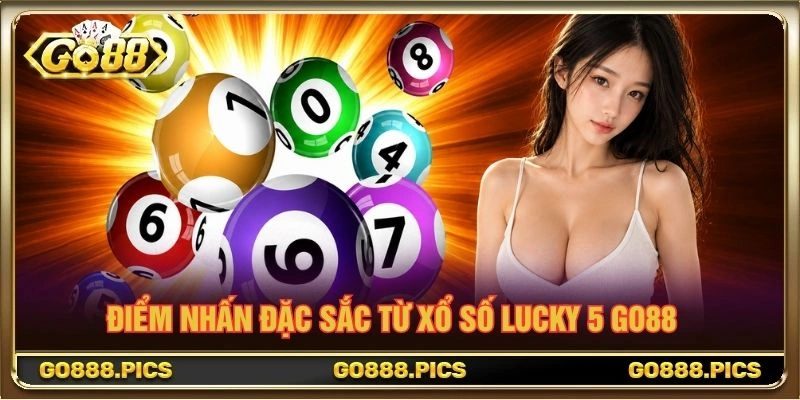 Điểm nhấn đặc sắc từ Xổ Số Lucky 5 Go88 Điểm nhấn đặc sắc từ Xổ Số Lucky 5 Go88