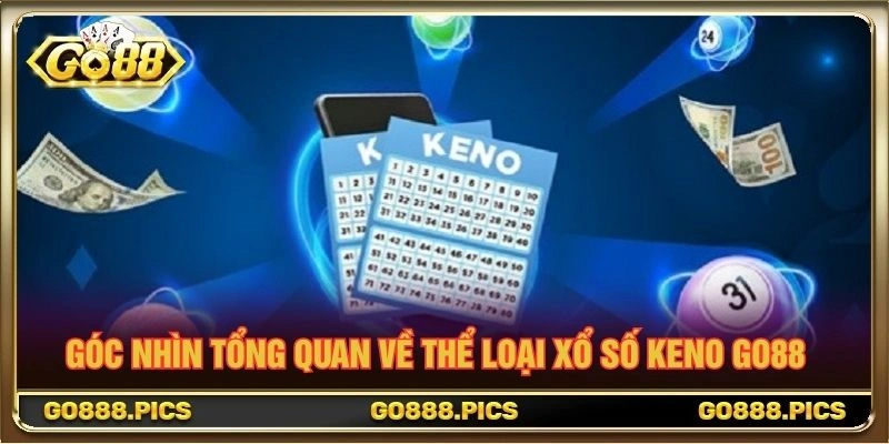 Góc nhìn tổng quan về thể loại Xổ Số Keno Go88 Góc nhìn tổng quan về thể loại Xổ Số Keno Go88