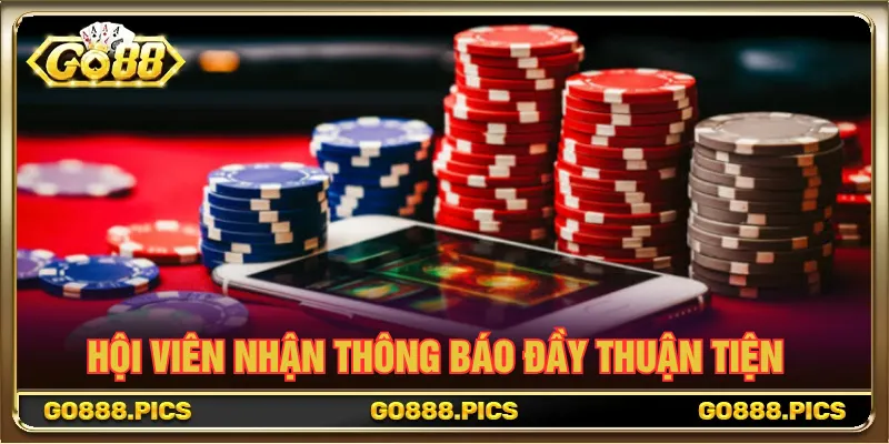 Hội viên nhận mọi thông báo hay sự kiện nhanh chóng