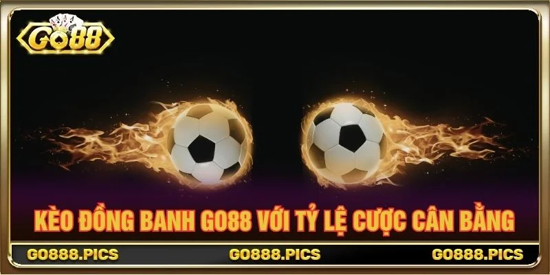 Kèo Đồng Banh Go88 với tỷ lệ cược cân bằng